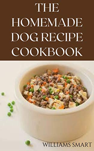 THE HOMEMADE DOG RECIPES COOKBOOK: Straightforward To Put together Meals And Treats For Your Canines